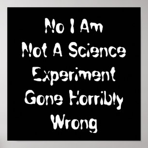 I Am Not A Science Experiment Gone Horribly Wrong Poster