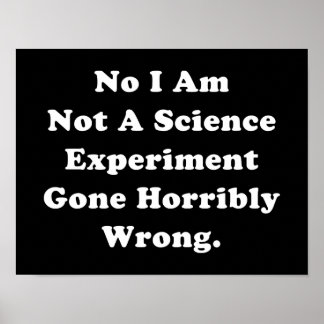 I Am Not A Science Experiment Gone Horribly Wrong Poster