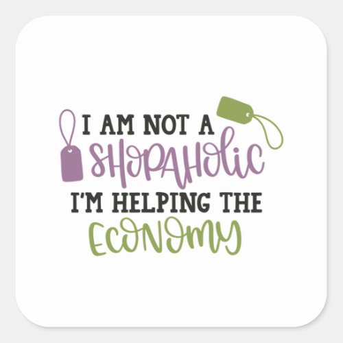 I am not a shopaholic im helping the economy square sticker