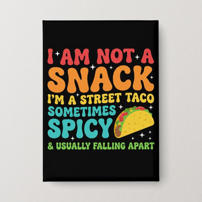 I Am Not A Snack I'm A Full Street Taco Messy Button (Front)