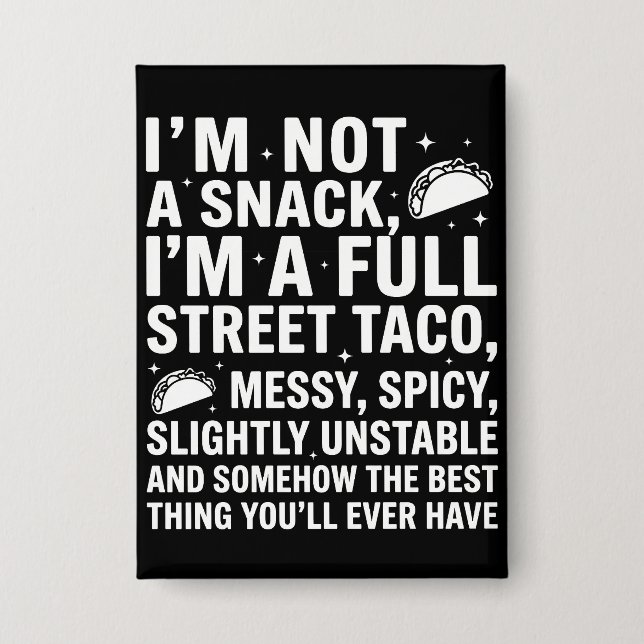 I Am Not A Snack I'm A Full Street Taco Messy Button (Front)