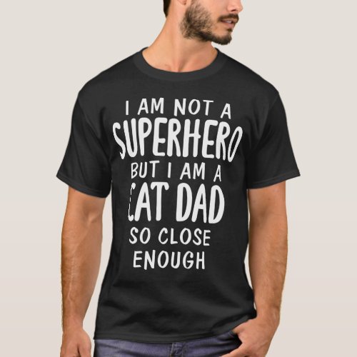 I Am Not A Superhero But I Am A Cat Dad T_Shirt