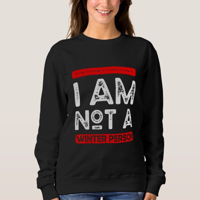I Am Not A Winter Person Not a Winter Person Sweatshirt (Front)