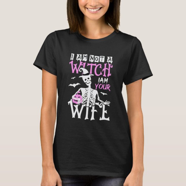 I am Not a Witch I am Your Wife Funny Halloween T-Shirt (Front)