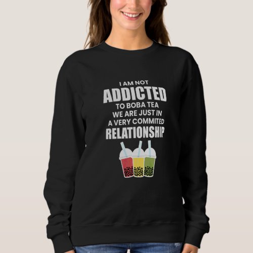 I Am Not Addicted To Boba Tea   Sweatshirt