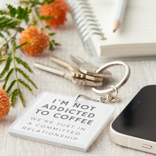 I Am Not Addicted To Coffee Caffeine Keychain