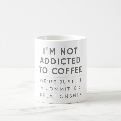 I Am Not Addicted To Coffee Coffee Mug