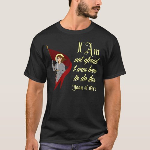 I Am Not Afraid _ Joan of Arc T_Shirt