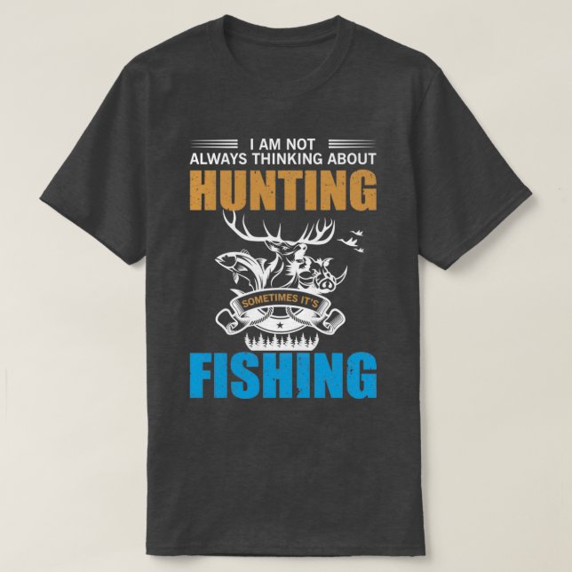 I AM NOT ALWAYS THINKING ABOUT HUNTING SOMETIMES I T-Shirt (Design Front)