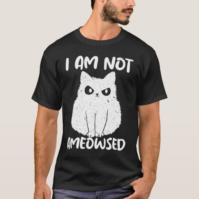 I Am Not Ameowsed Angry Cat Meowy Cat T-Shirt (Front)
