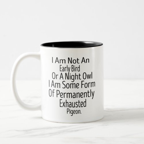 I Am Not An Early Bird Or A Night Owl i am some fo Two_Tone Coffee Mug