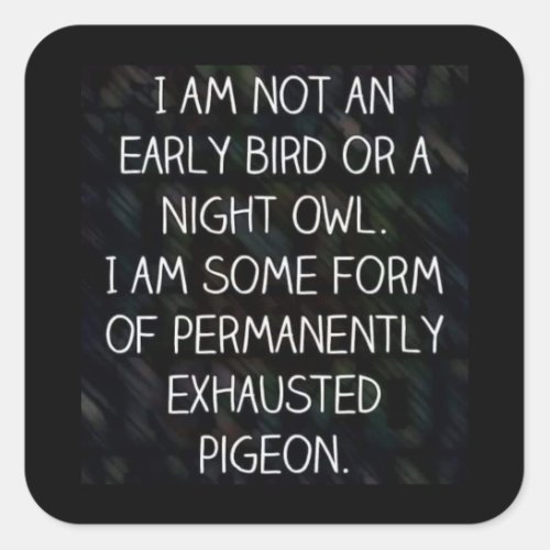 I am Not an Early Bird or a Night Owl Square Sticker