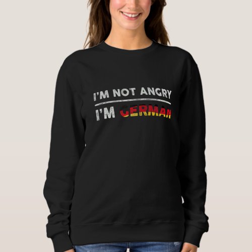 I Am Not Angry I Am German Germans In The Usa Sweatshirt