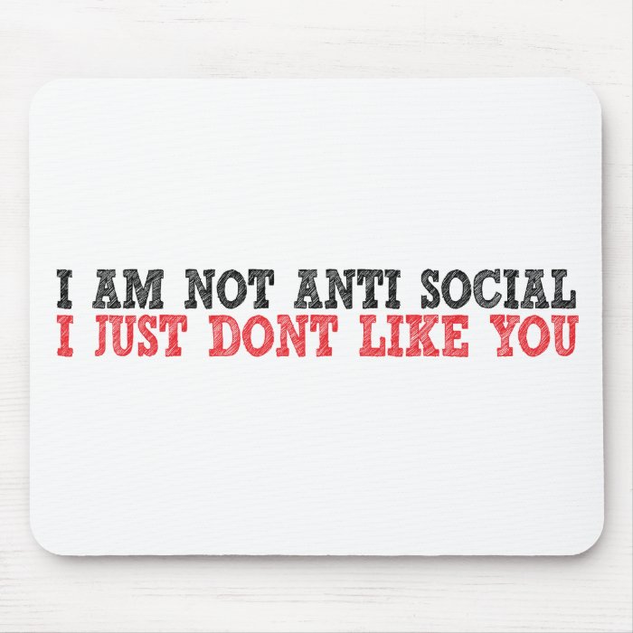 I Am Not Anti Social I Just Don't Like You Mouse Pads