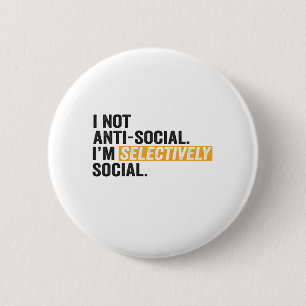 I Am Not Anti-Social, I'm Selectively Social Funny Button