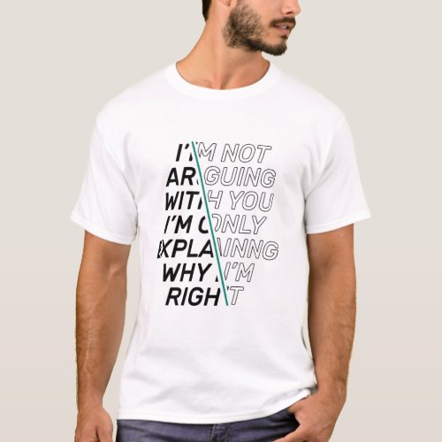 I am Not Arguing With You Im Explaining Why I am T_Shirt