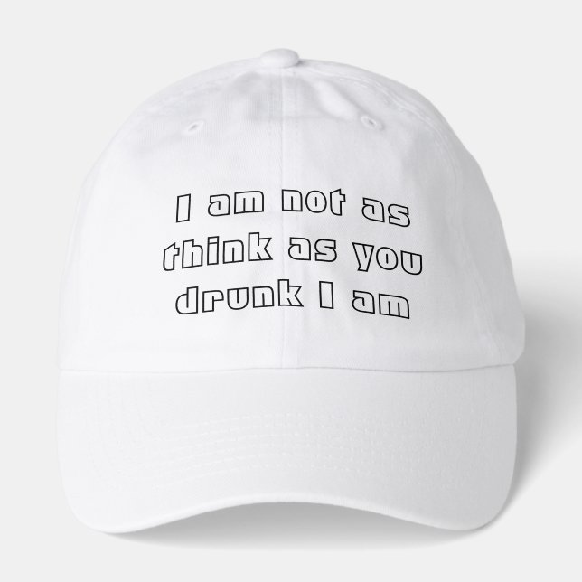 I am not as think as you drunk I am -  Hat (Front)