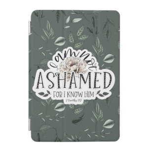 I am not ashamed 2 Timothy 1:12 Scripture Quote iPad Mini Cover