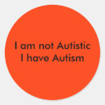 I am not AutisticI have Autism Classic Round Sticker