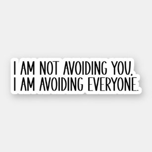 I Am Not Avoiding You, I Am Avoiding Everyone Sticker