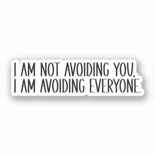 I Am Not Avoiding You I Am Avoiding Everyone Sticker