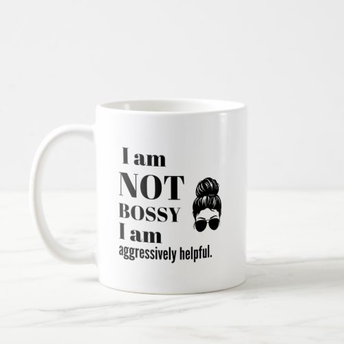 I am not Bossy I am aggressively helpful Coffee Mug