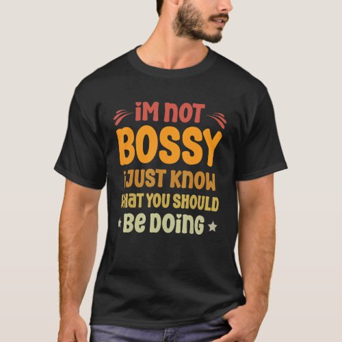   I Am Not Bossy I Just Know What You Should Be Do T_Shirt