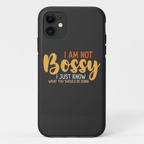 I Am Not Bossy I Just Know What You Should Be Doin iPhone 11 Case