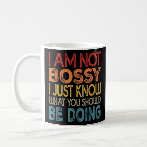 I Am Not Bossy I Just Know What You Should Be Doin Coffee Mug