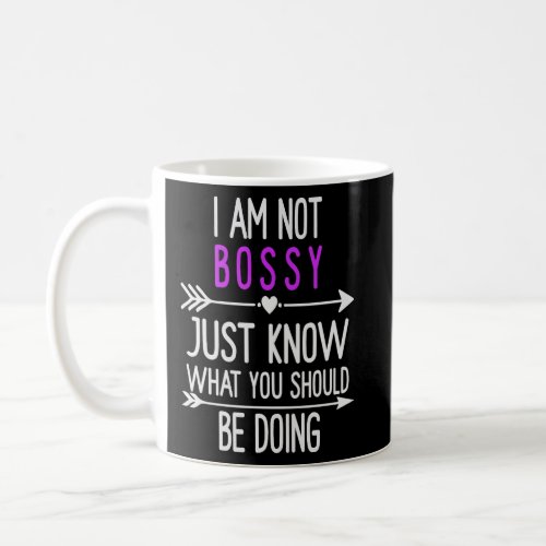 I Am Not Bossy I Just Know What You Should Be Doin Coffee Mug