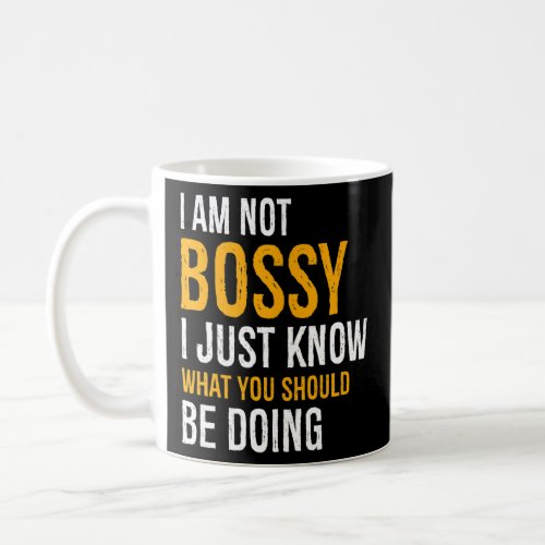 I Am Not Bossy I Just Know What You Should Be Doin Coffee Mug