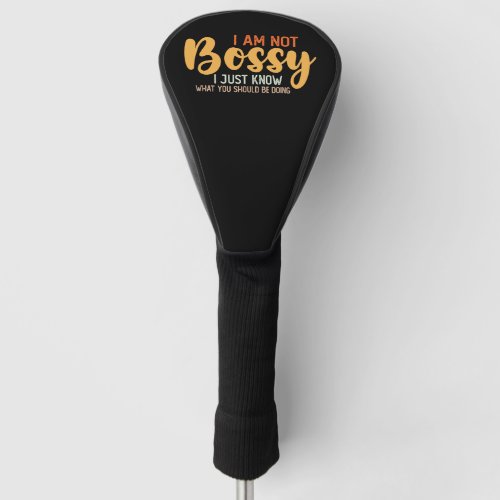 I Am Not Bossy I Just Know What You Should Be Doin Golf Head Cover