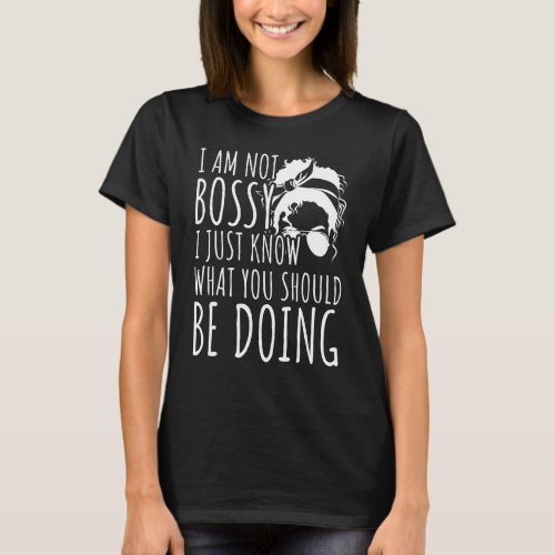 I Am Not Bossy I Just Know What You Should Be Doin T_Shirt