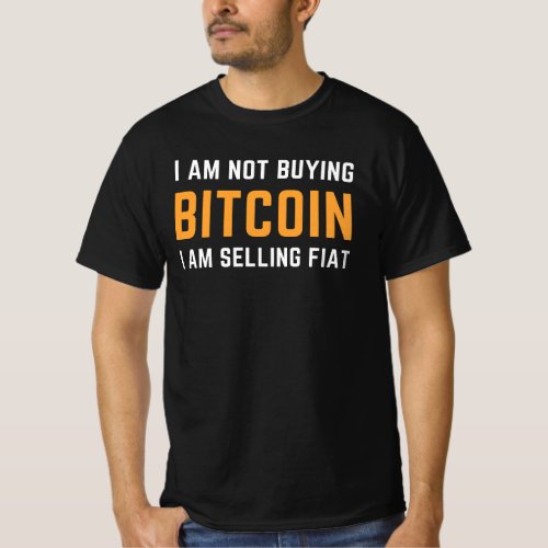 I Am Not Buying Bitcoin I Am Selling FIAT T_Shirt