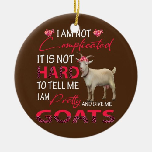 I Am Not Complicated Im Pretty And Give Me Goats Ceramic Ornament