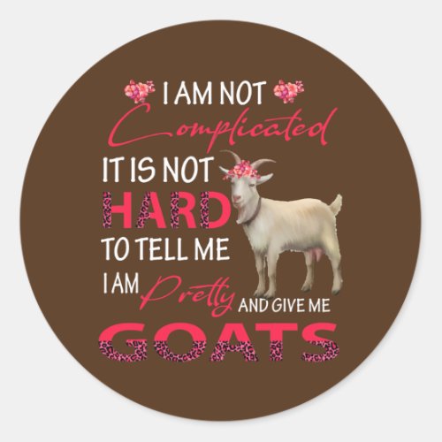 I Am Not Complicated Im Pretty And Give Me Goats Classic Round Sticker