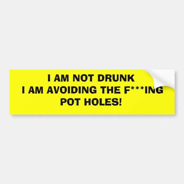 I AM NOT DRUNK I AM AVOIDING THE POTHOLES! BUMPER STICKER (Front)