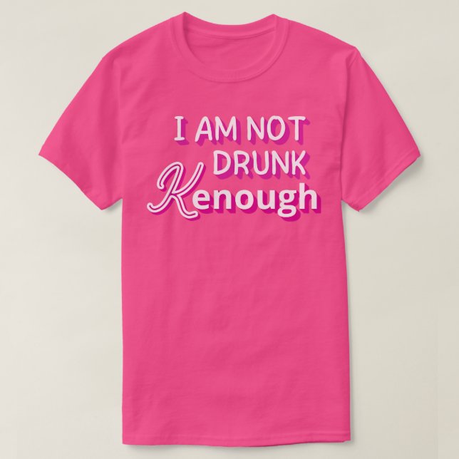 I am not drunk kenough T-Shirt (Design Front)
