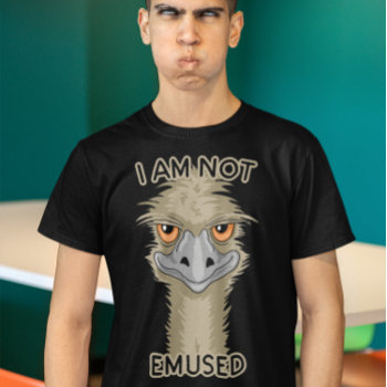 I Am Not Emused Emu Pun T-shirt by ironydesign at Zazzle