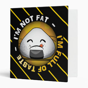 I am NOT FAT. I am FULL of TASTE! Binder