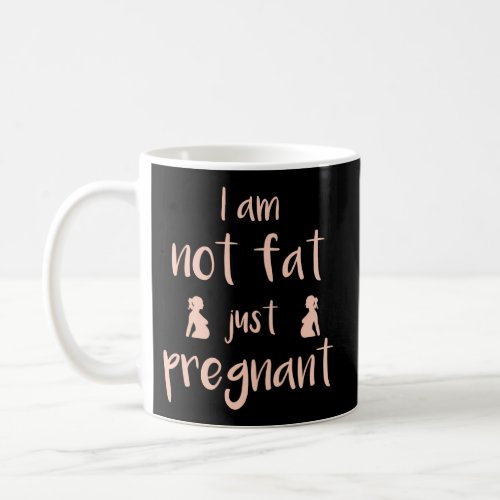 I Am Not Fat Just Pregnant _ Pregnant Coffee Mug