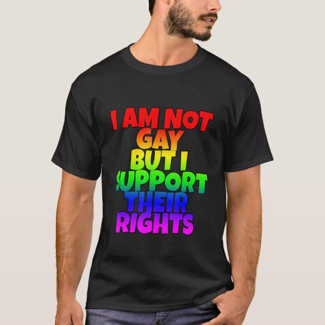 I Am Not Gay But I Support Their Rights T-Shirt (Front)