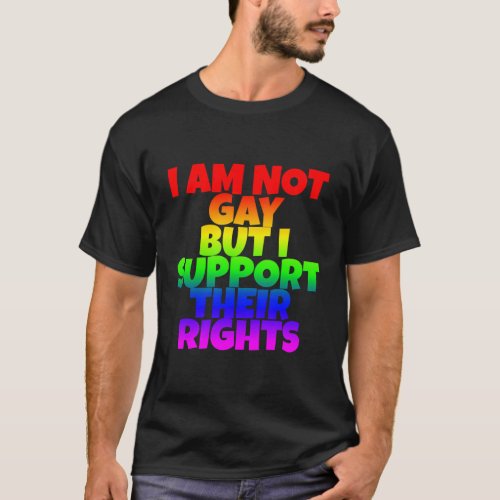 I Am Not Gay But I Support Their Rights T_Shirt