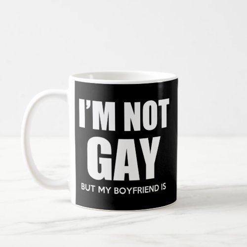 I am not Gay but my boyfriend is Coffee Mug