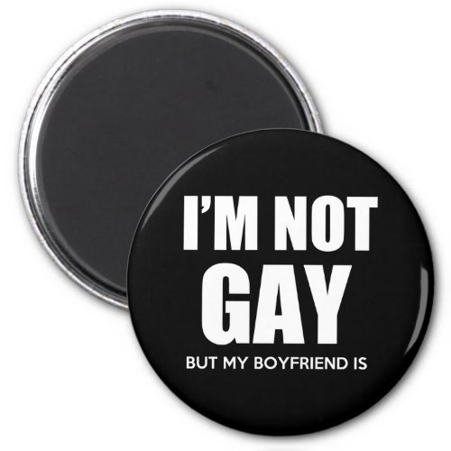 I am not Gay but my boyfriend is Magnet