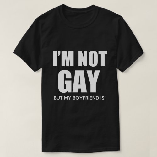 I am not Gay but my boyfriend is T_Shirt