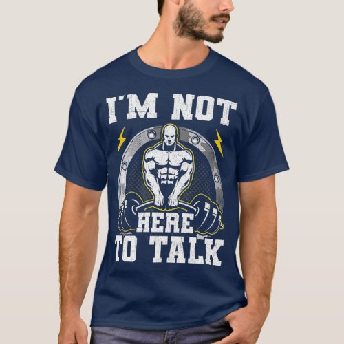 I am Not Here To Talk Bodybuilding Weightlifting T_Shirt