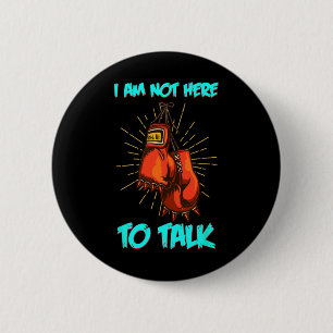 I Am Not Here To Talk Boxing Training Fighter Work Button