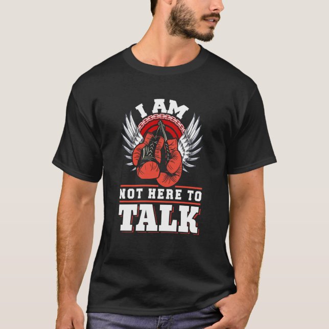 I am not here to talk boxing workout Boxing gloves T-Shirt (Front)