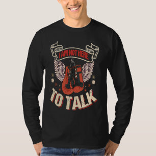 I am not here to talk boxing workout T-Shirt